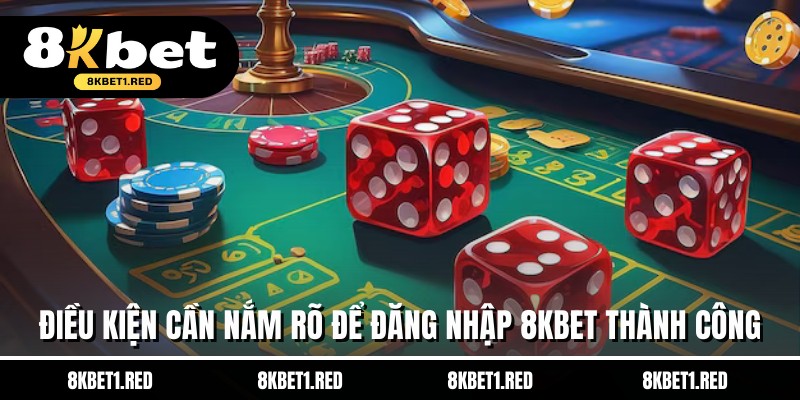 Điều kiện cần nắm rõ để đăng nhập 8kbet thành công